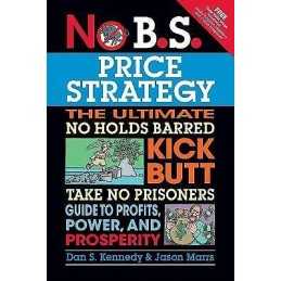 No B.S. Price Strategy: The Ultimate No Holds Barred, Kick Bu... - 9781599184005