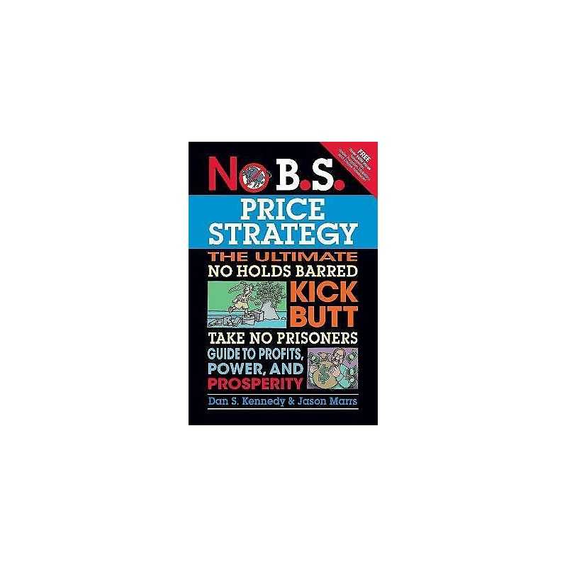 No B.S. Price Strategy: The Ultimate No Holds Barred, Kick Bu... - 9781599184005