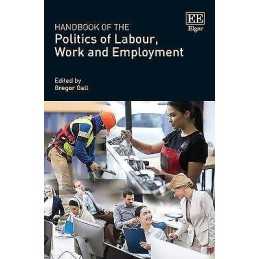 Handbook of the Politics of Labour, Work and Employment - 9781784715687
