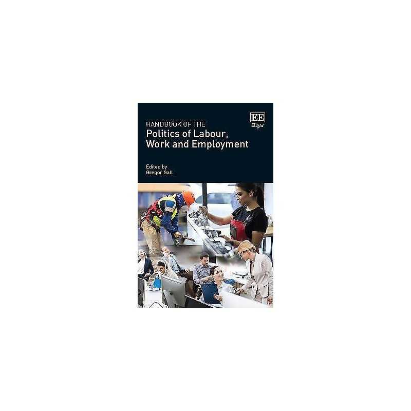 Handbook of the Politics of Labour, Work and Employment - 9781784715687