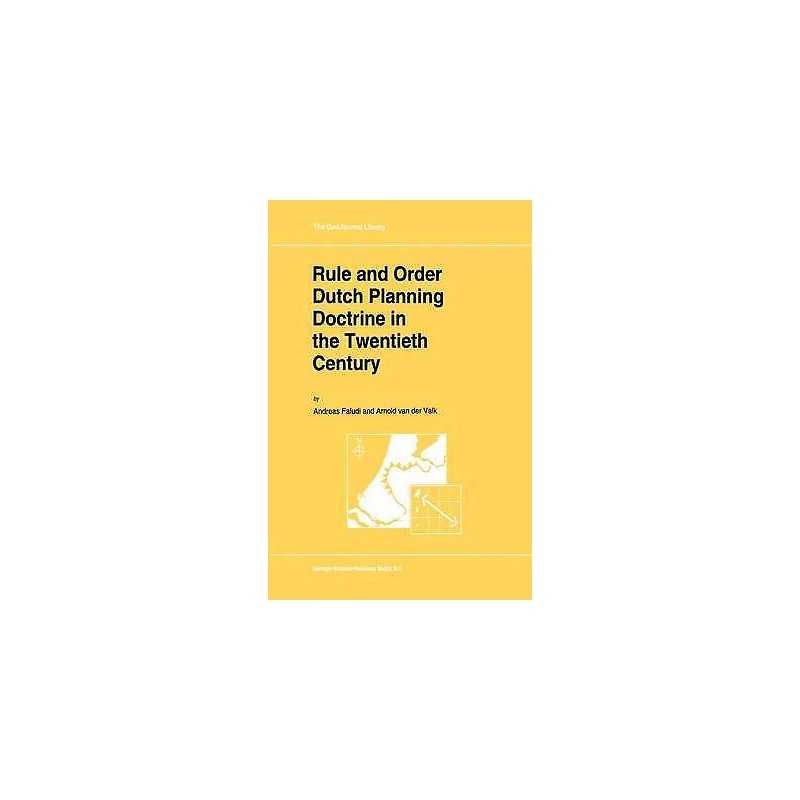 Rule and Order Dutch Planning Doctrine in the Twentieth Century - 9780792326199