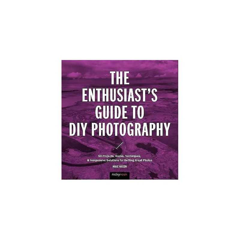 The Enthusiasts Guide to DIY Photography - 9781681982946