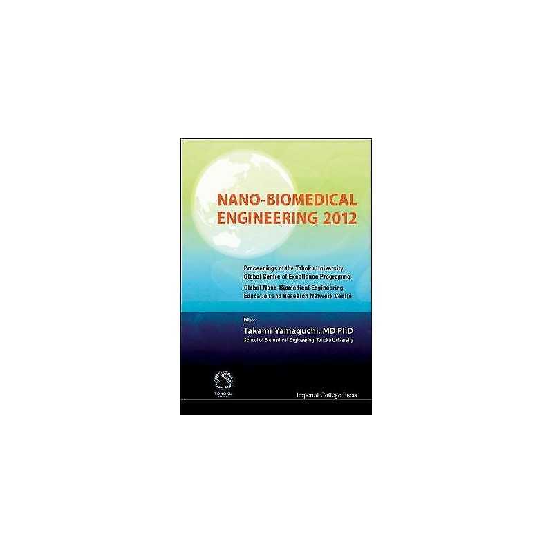 Nano-biomedical Engineering 2012 - Proceedings Of The Tohoku ... - 9781848169050