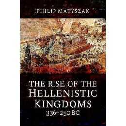 The Rise of the Hellenistic Kingdoms 336-250 BC - 9781473874763