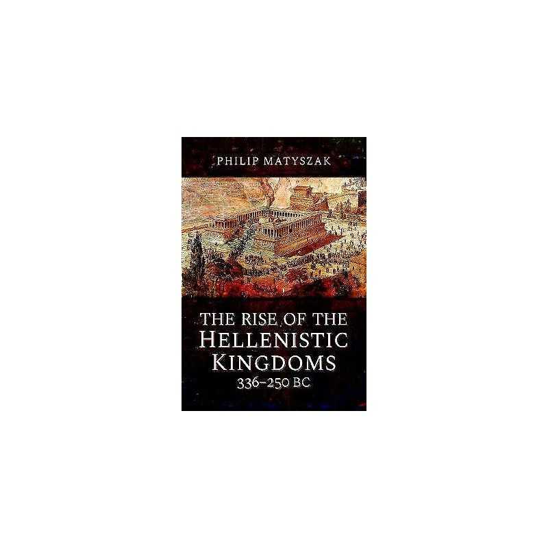 The Rise of the Hellenistic Kingdoms 336-250 BC - 9781473874763