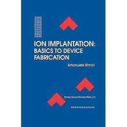 Ion Implantation: Basics to Device Fabrication - 9781461359524