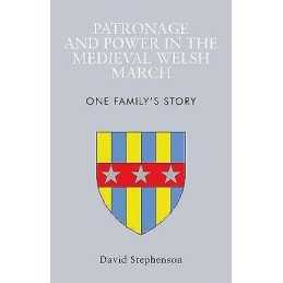 Patronage and Power in the Medieval Welsh March - 9781786838186
