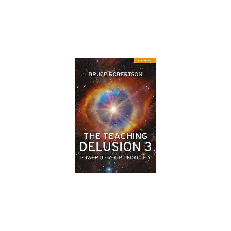The Teaching Delusion 3: Power Up Your Pedagogy - 9781913622701