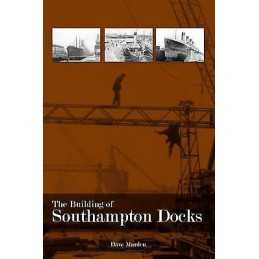 The Building of Southampton Docks - 9781780910628