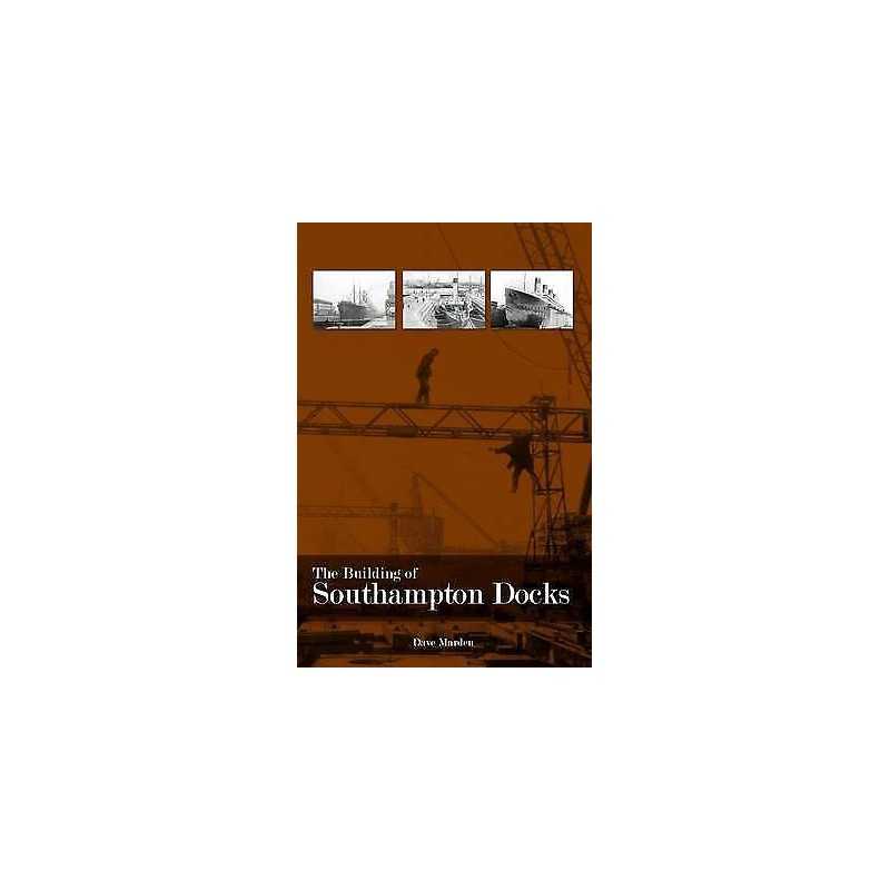 The Building of Southampton Docks - 9781780910628