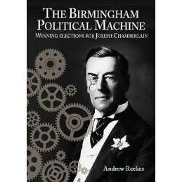 The Birmingham Political Machine: Winning elections for Josep... - 9781905036424