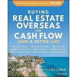 Buying Real Estate Overseas For Cash Flow (And A Better Life) - 9781119696209