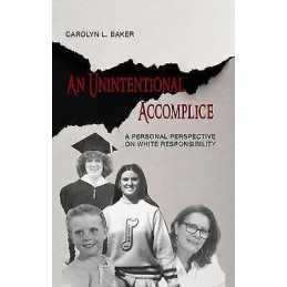 An Unintentional Accomplice - A Personal Perspective on White... - 9781940939230