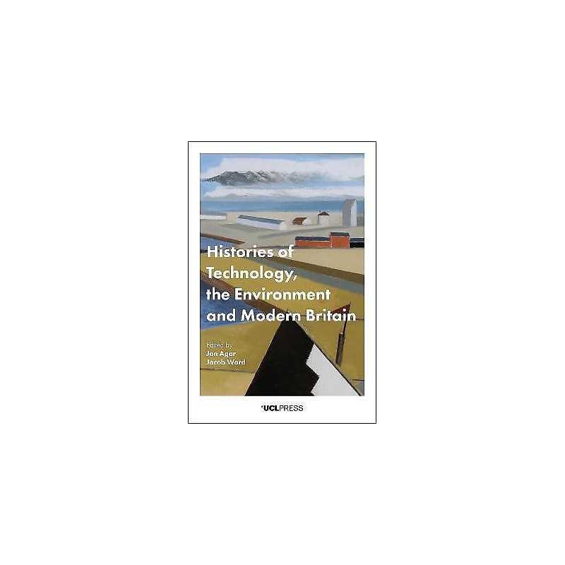 Histories of Technology, the Environment and Modern Britain - 9781911576587
