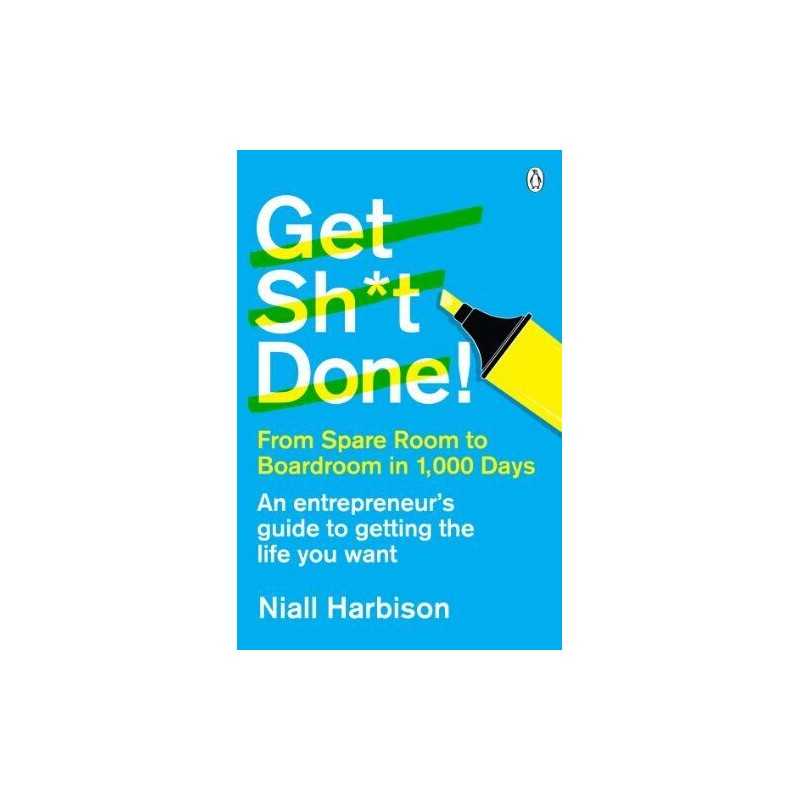 Get Sh*t Done!: From spare room to boardroom in 1,000 days by Harbison, Niall