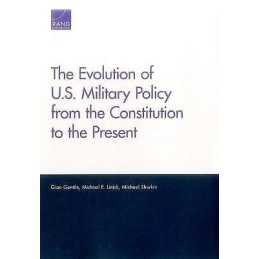 The Evolution of U.S. Military Policy from the Constitution t... - 9780833097866