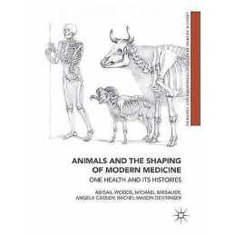 Animals and the Shaping of Modern Medicine - 9783319741185