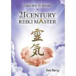 Learn How to Become a 21st Century Reiki Master - 9780990446880