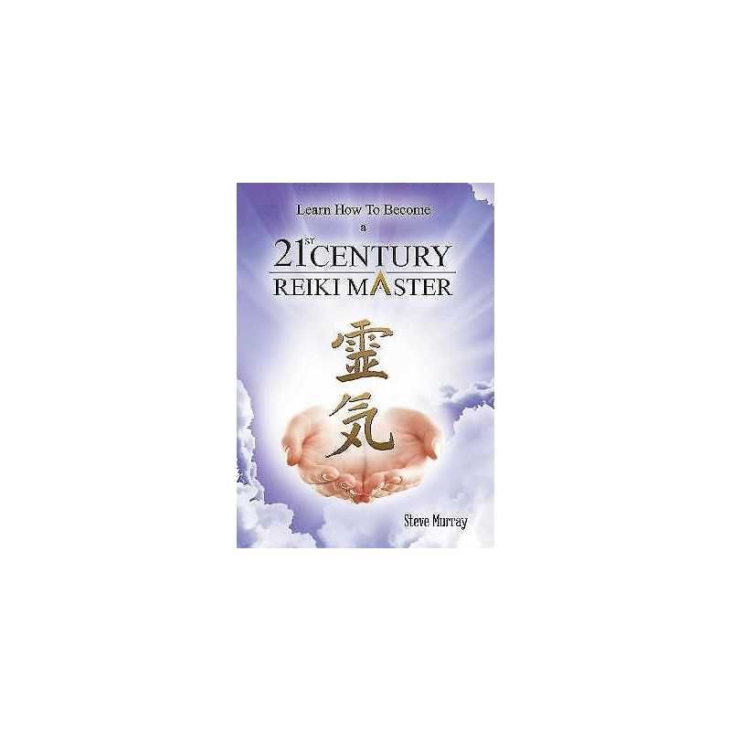 Learn How to Become a 21st Century Reiki Master - 9780990446880
