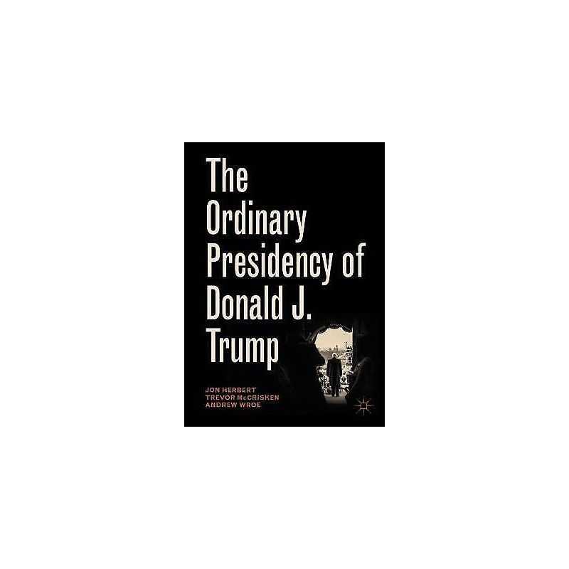 The Ordinary Presidency of Donald J. Trump - 9783030049423