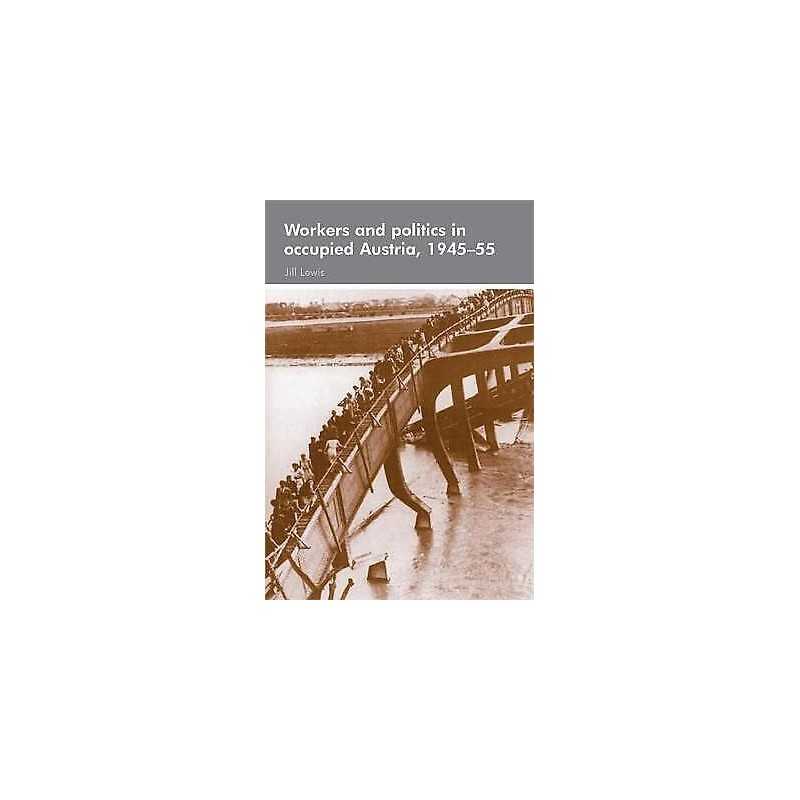 Workers and Politics in Occupied Austria, 1945-55 - 9780719073519