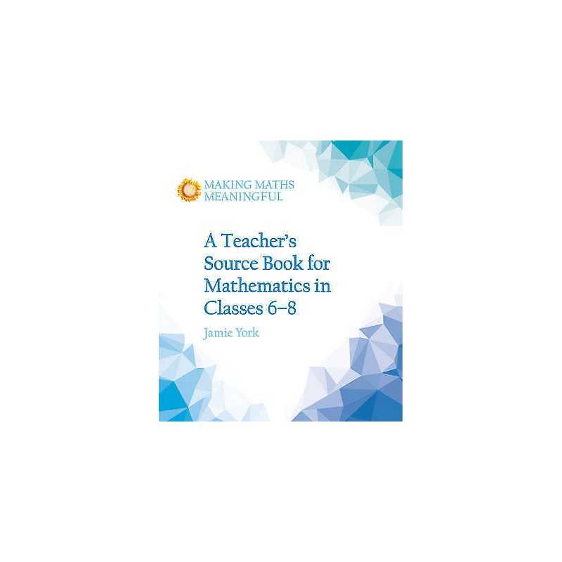 A Teachers Source Book for Mathematics in Classes 6 to 8 - 9781782503187