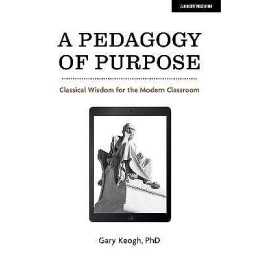 A Pedagogy of Purpose: Classical Wisdom for the Modern Classroom - 9781913622640