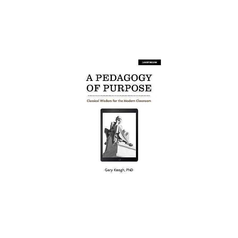 A Pedagogy of Purpose: Classical Wisdom for the Modern Classroom - 9781913622640
