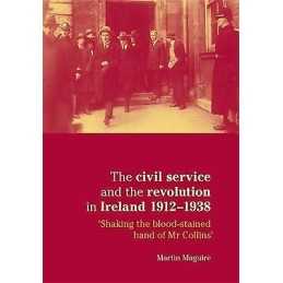 The Civil Service and the Revolution in Ireland 1912-1938 - 9780719081941