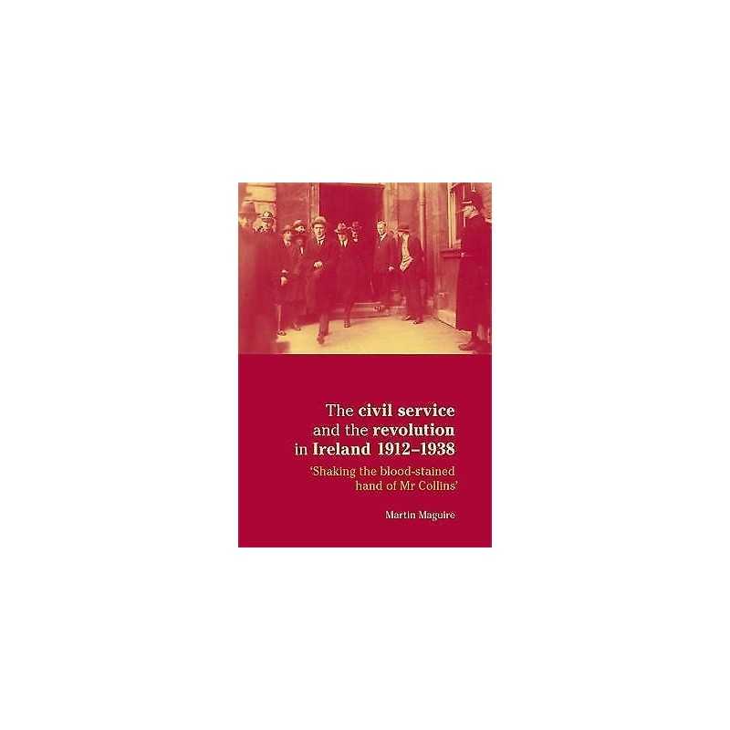 The Civil Service and the Revolution in Ireland 1912-1938 - 9780719081941
