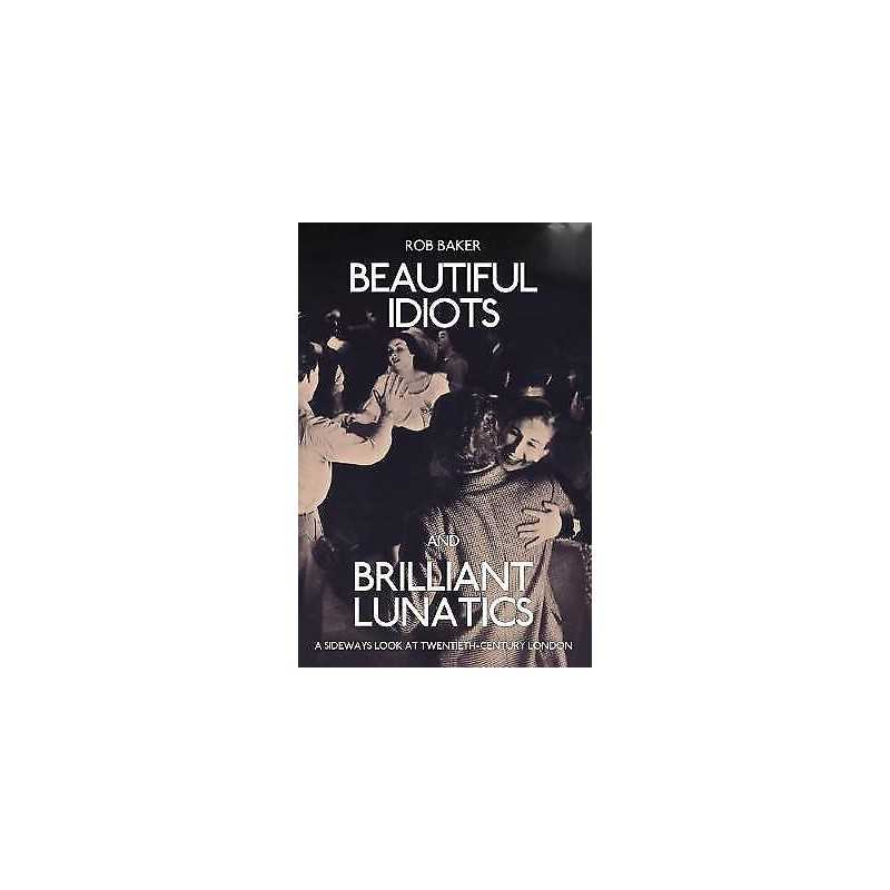 Beautiful Idiots and Brilliant Lunatics - 9781445651194