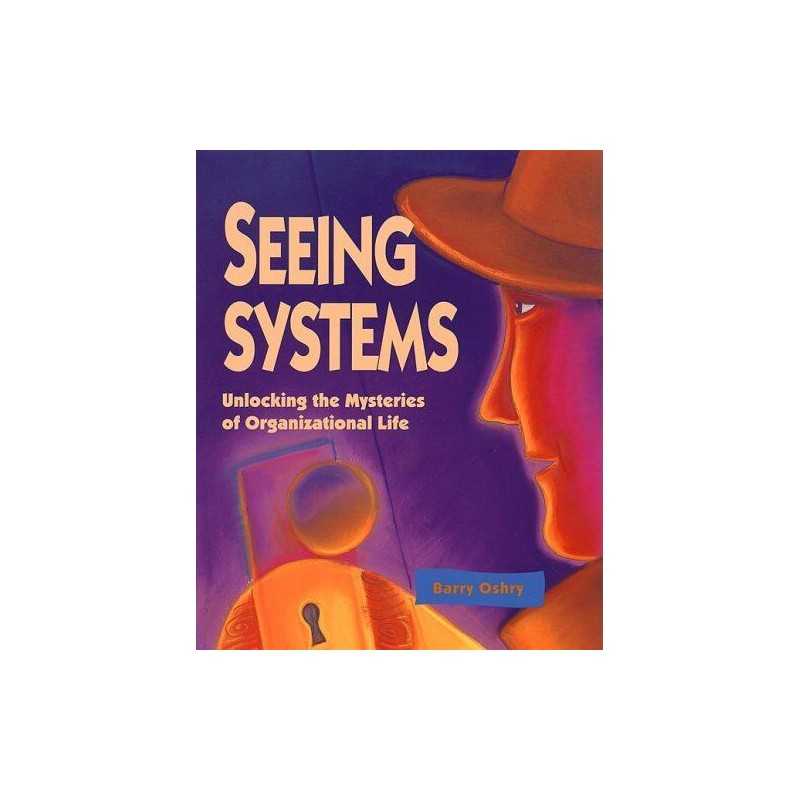 Seeing Systems: Unlocking the Mysteries of Organizational Life by Oshry Book The