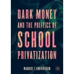 Dark Money and the Politics of School Privatization - 9783030732639