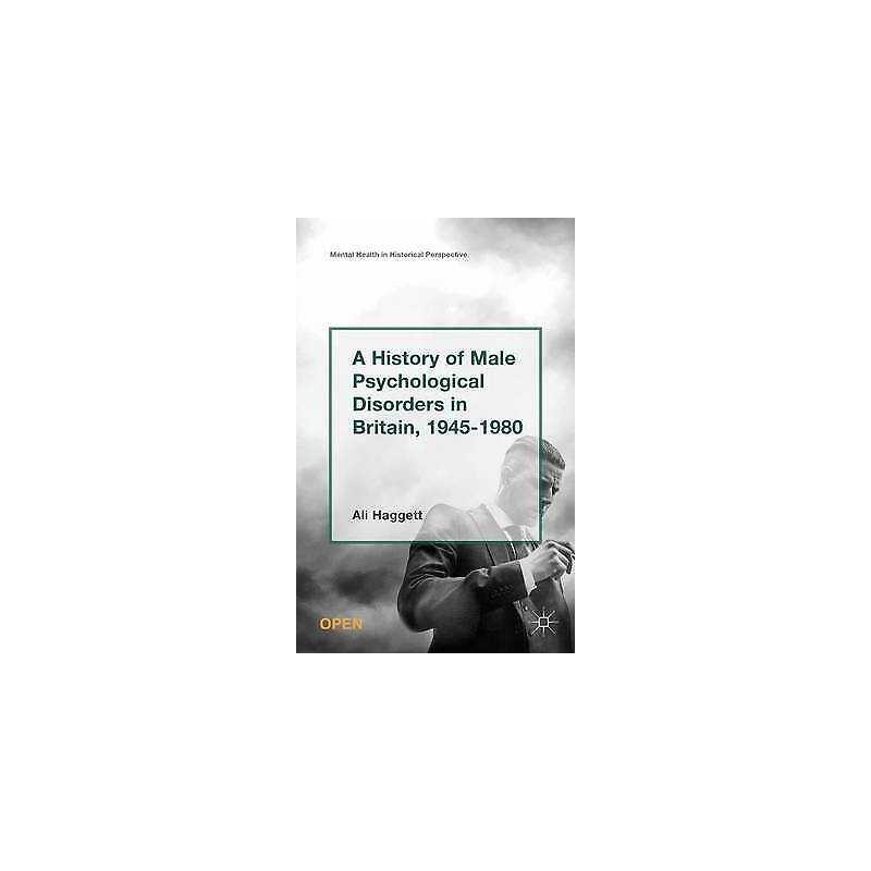 A History of Male Psychological Disorders in Britain, 1945-1980 - 9781137556264