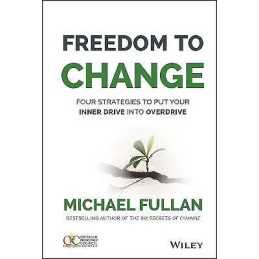 Freedom to Change: Four Strategies to Put Your Inner Drive in... - 9781119024361