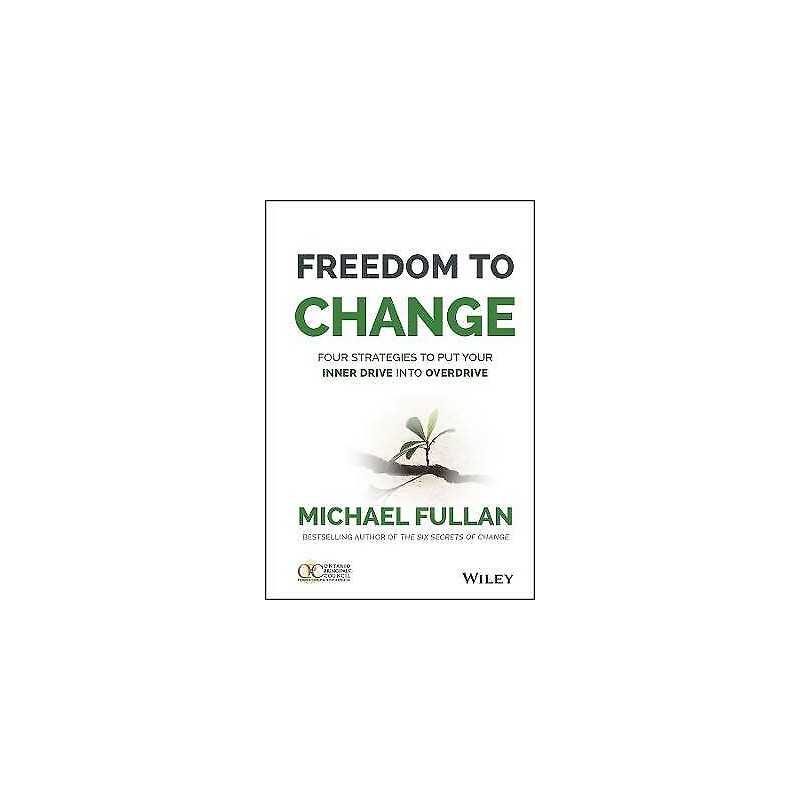 Freedom to Change: Four Strategies to Put Your Inner Drive in... - 9781119024361