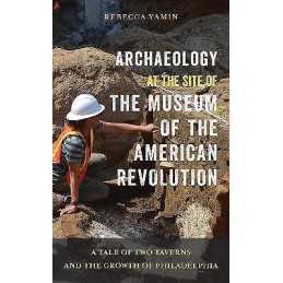 Archaeology at the Site of the Museum of the American Revolution - 9781439916421
