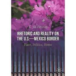 Rhetoric and Reality on the U.S.-Mexico Border - 9783030635565