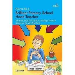 How to be a Brilliant Primary School Head Teacher - 9781783173006
