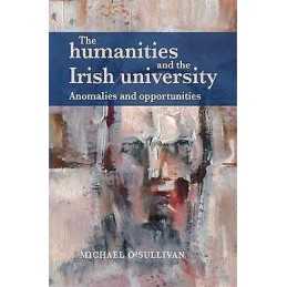 The Humanities and the Irish University - 9781784995225