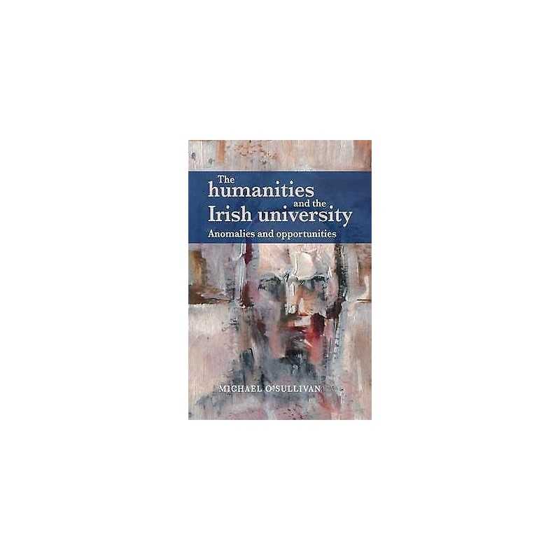 The Humanities and the Irish University - 9781784995225