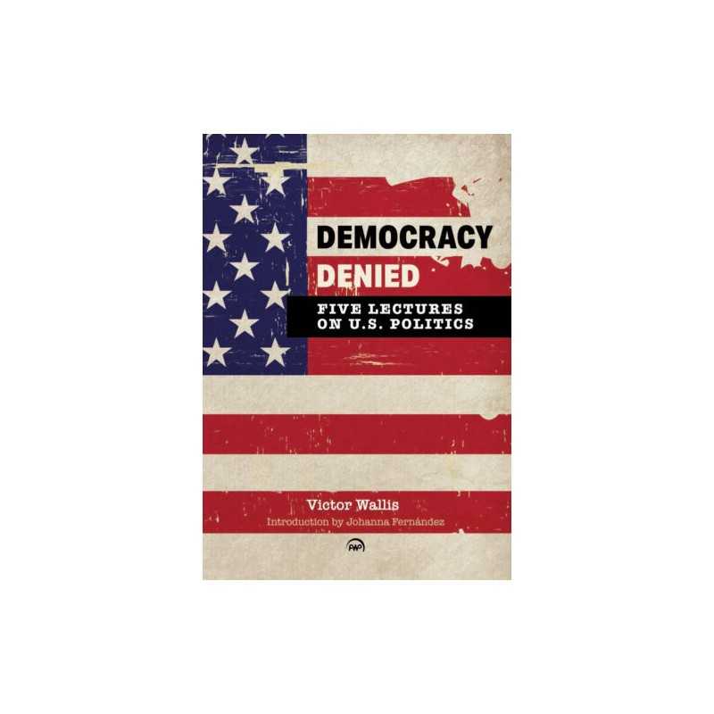 Democracy Denied: Five Lectures On US Politics - 9781569026151