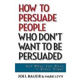 How to Persuade People Who Dont Want to be Persuaded - 9780471647973