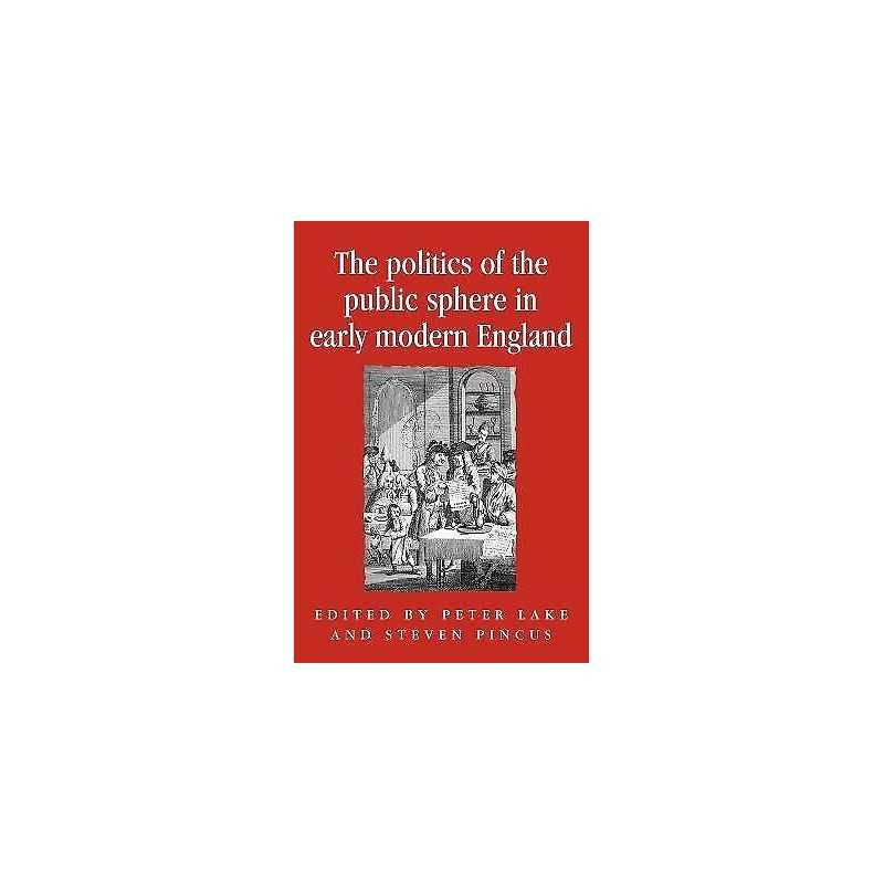 The Politics of the Public Sphere in Early Modern England - 9780719053184