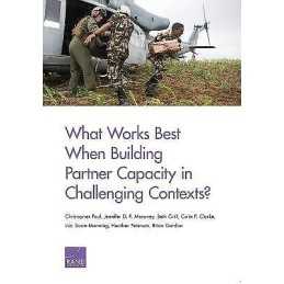What Works Best When Building Partner Capacity in Challenging... - 9780833088710