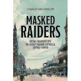 Masked Raiders: Irish Banditry in Southern Africa, 1890-1899 - 9781485311607