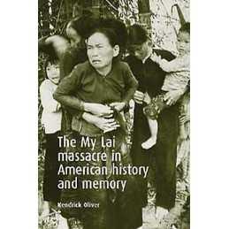The My Lai Massacre in American History and Memory - 9780719068911