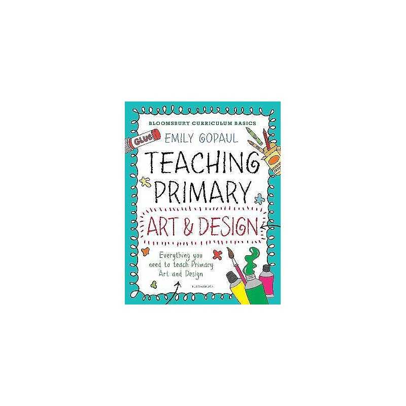 Bloomsbury Curriculum Basics: Teaching Primary Art and Design - 9781472945938
