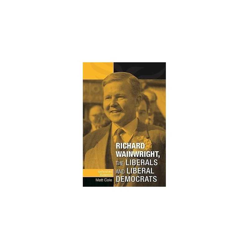 Richard Wainwright, the Liberals and Liberal Democrats - 9780719088995
