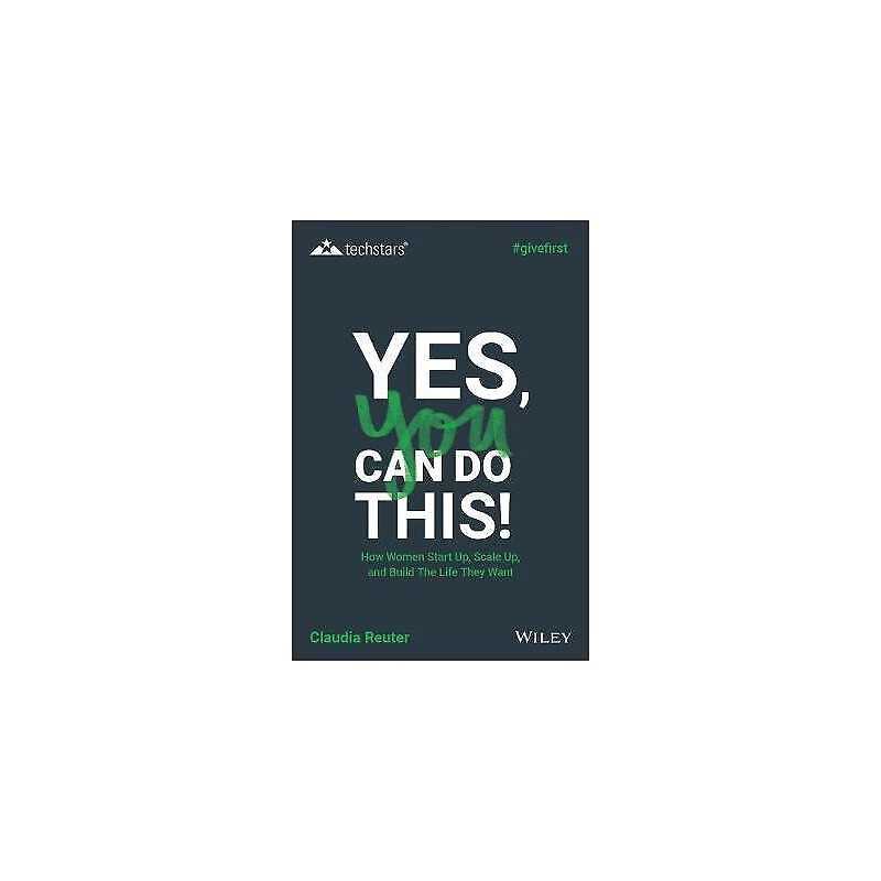 Yes, You Can Do This! How Women Start Up, Scale Up, and Build... - 9781119625605